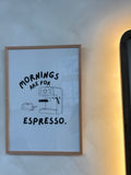 Mornings Are For Espresso A3 Print